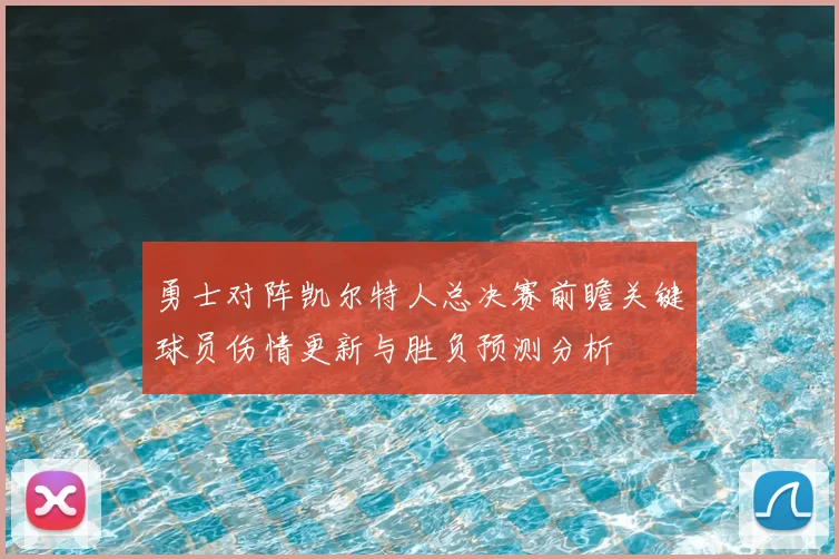 勇士对阵凯尔特人总决赛前瞻关键球员伤情更新与胜负预测分析