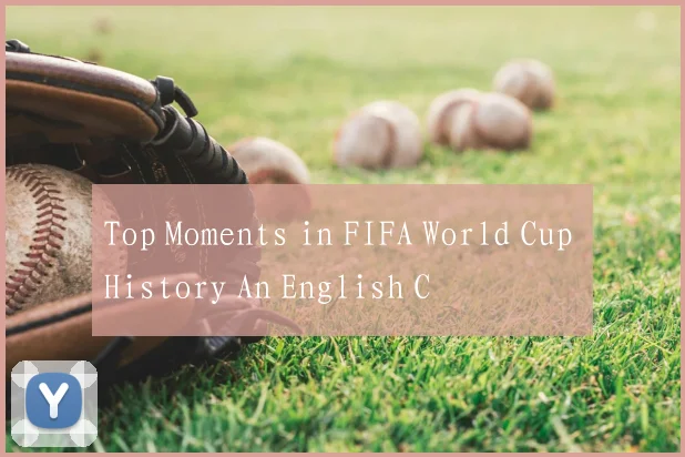 Top Moments in FIFA World Cup History An English C