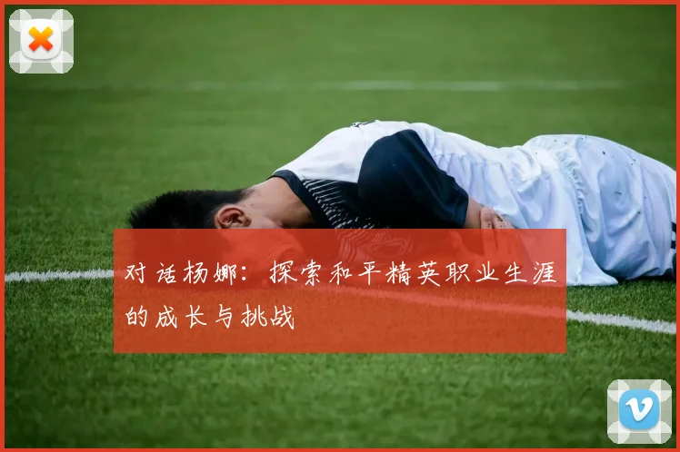 对话杨娜：探索和平精英职业生涯的成长与挑战