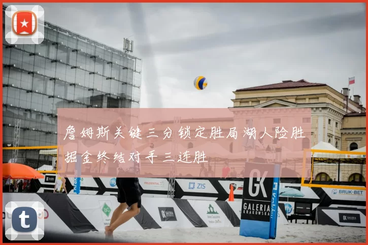 詹姆斯关键三分锁定胜局湖人险胜掘金终结对手三连胜