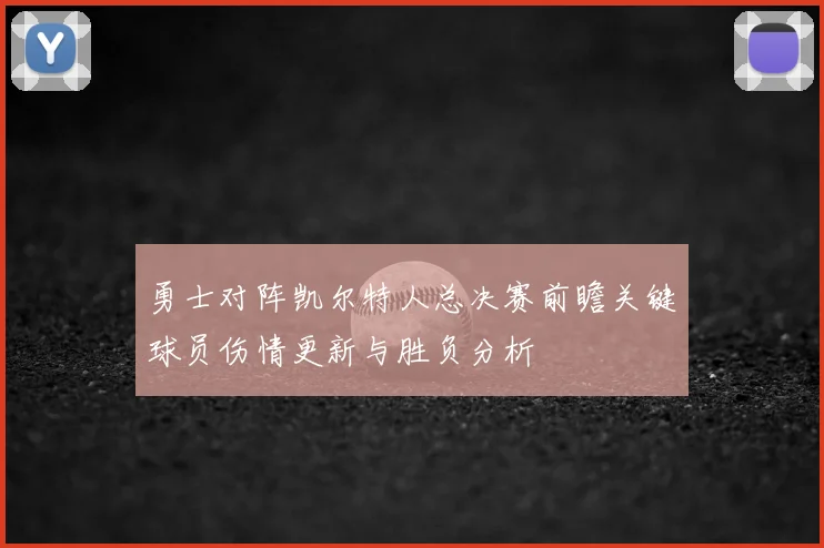 勇士对阵凯尔特人总决赛前瞻关键球员伤情更新与胜负分析