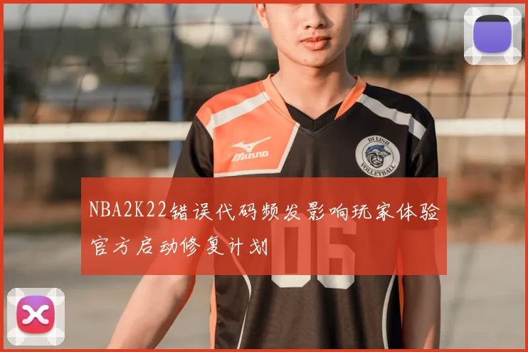 NBA2K22错误代码频发影响玩家体验官方启动修复计划