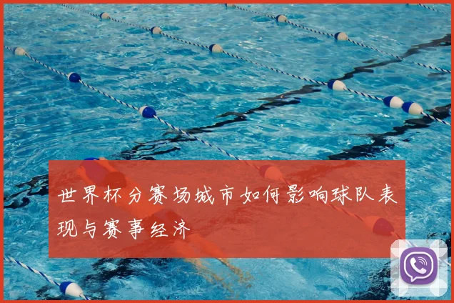 世界杯分赛场城市如何影响球队表现与赛事经济