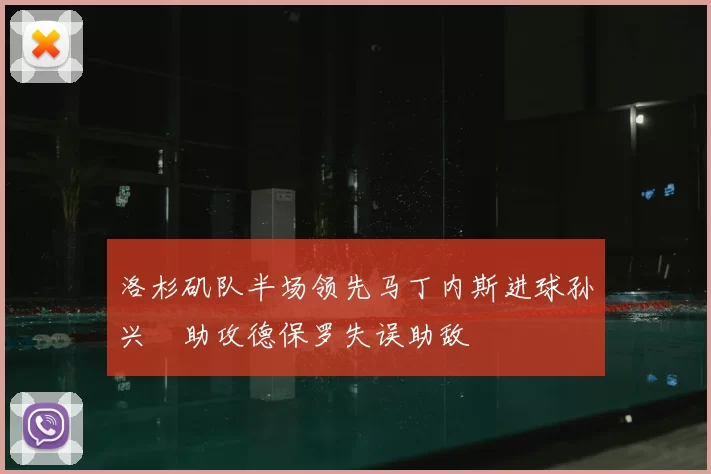 洛杉矶队半场领先马丁内斯进球孙兴慜助攻德保罗失误助敌