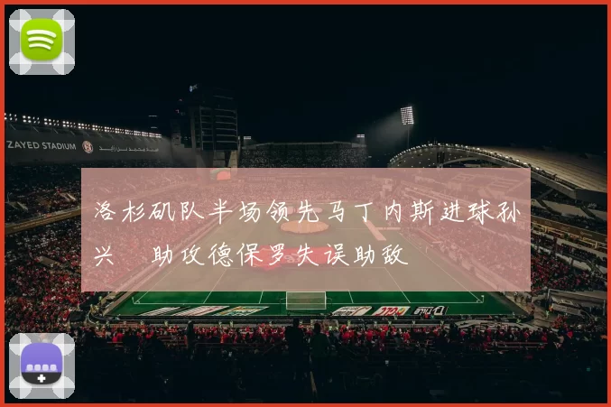 洛杉矶队半场领先马丁内斯进球孙兴慜助攻德保罗失误助敌