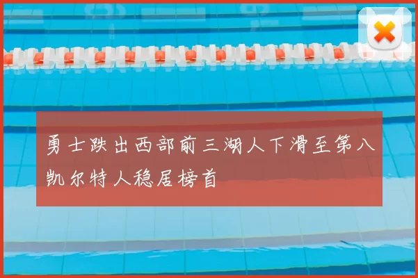 勇士跌出西部前三湖人下滑至第八凯尔特人稳居榜首