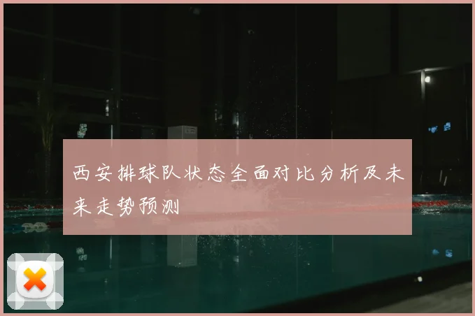 西安排球队状态全面对比分析及未来走势预测