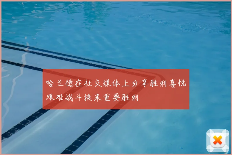 哈兰德在社交媒体上分享胜利喜悦艰难战斗换来重要胜利