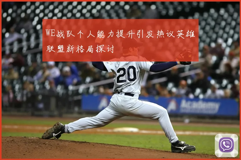 WE战队个人能力提升引发热议英雄联盟新格局探讨