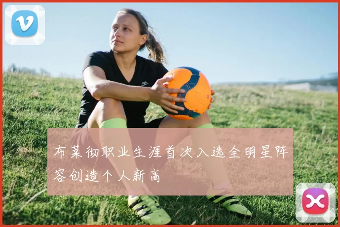 布莱彻职业生涯首次入选全明星阵容创造个人新高