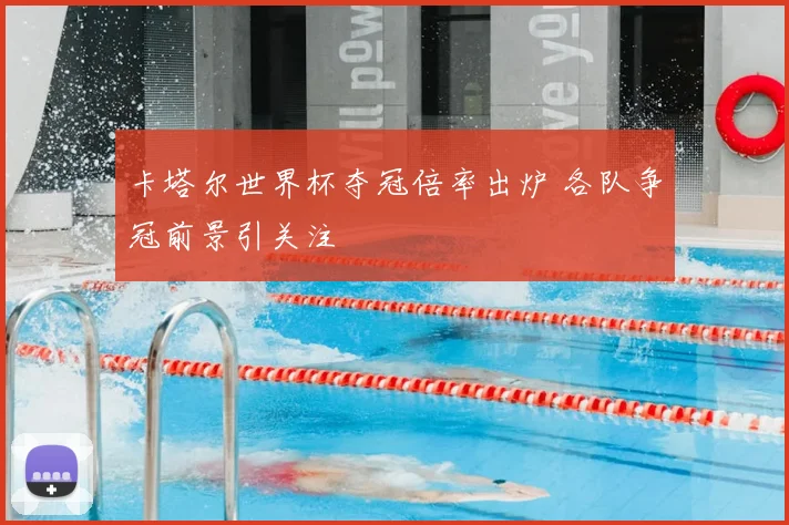 卡塔尔世界杯夺冠倍率出炉 各队争冠前景引关注