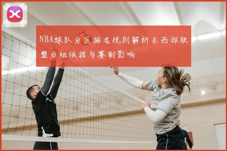 NBA球队分区排名规则解析东西部联盟分组依据与赛制影响
