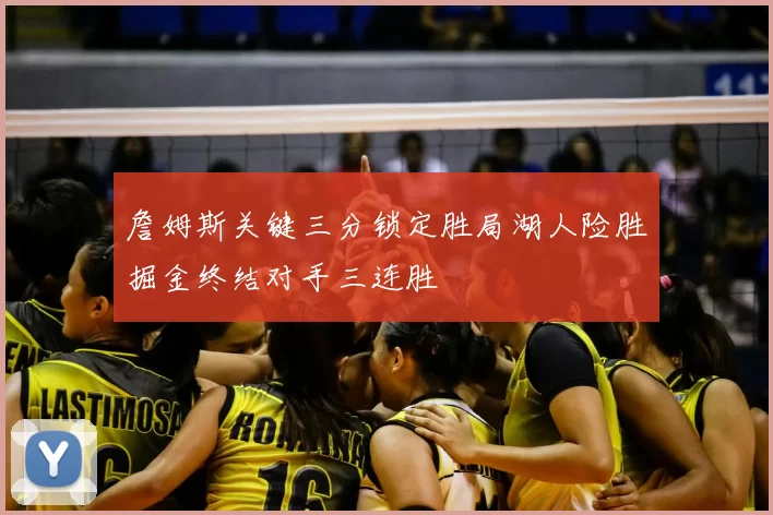 詹姆斯关键三分锁定胜局湖人险胜掘金终结对手三连胜